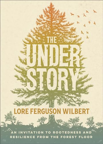 The Understory: An Invitation to Rootedness and Resilience from the Forest Floor von Brazos Press